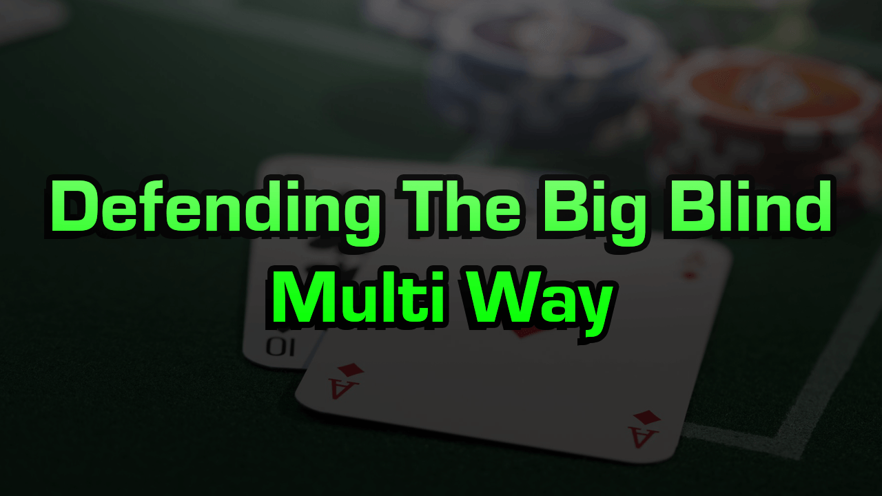 Defending The Big Blind In Multi-Way Pots