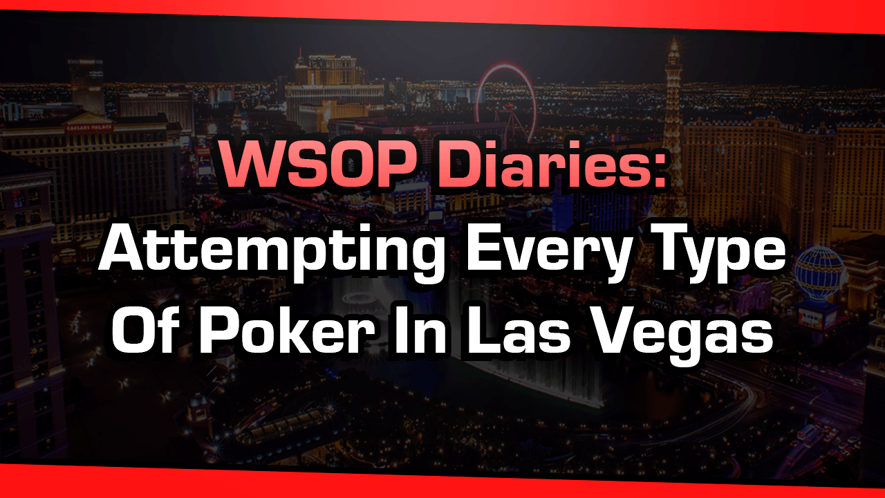 WSOP Diaries: Attempting Every Type Of Poker In Las Vegas