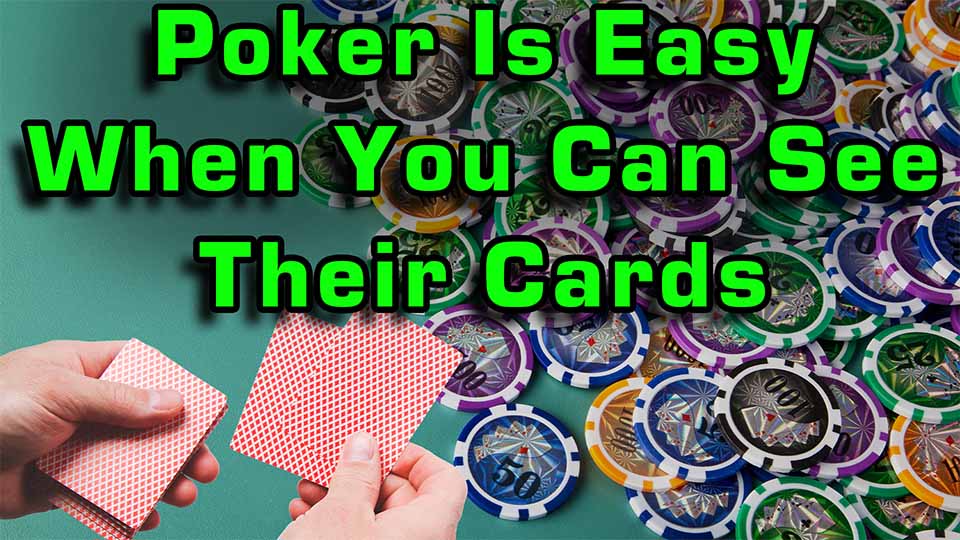 Poker Is Easy When You Can See Their Cards