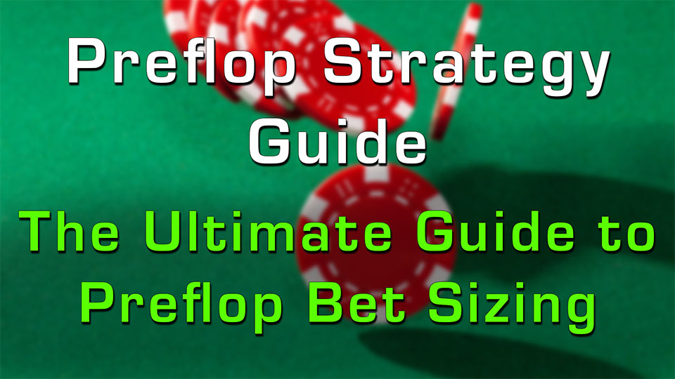 Preflop Strategy Guide: The Ultimate Guide to Preflop Bet Sizing